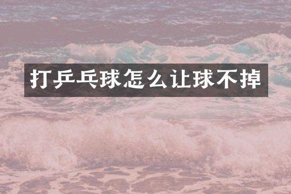 打乒乓球怎么让球不掉