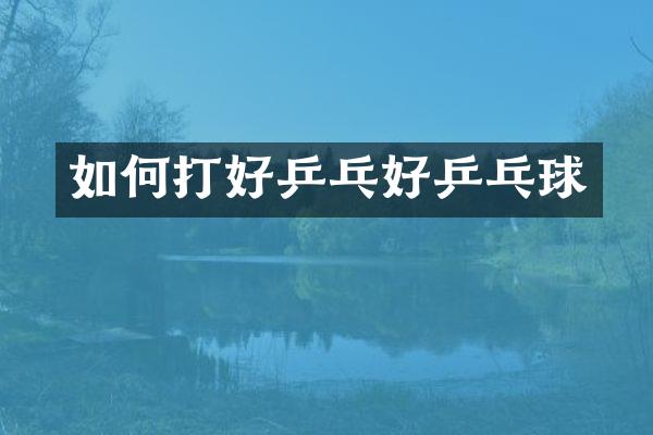 如何打好乒乓好乒乓球