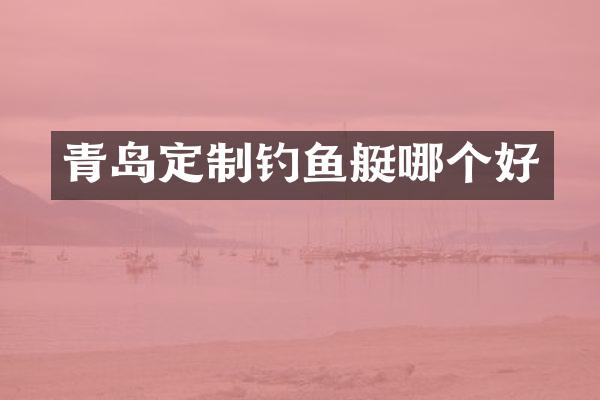 青岛定制钓鱼艇哪个好