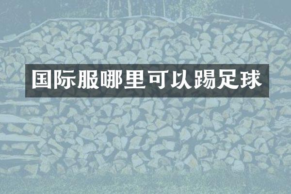 国际服哪里可以踢足球