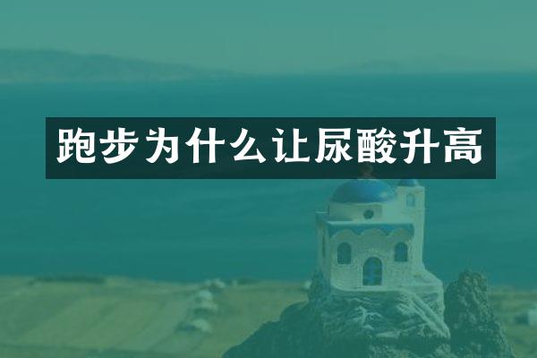 跑步为什么让尿酸升高