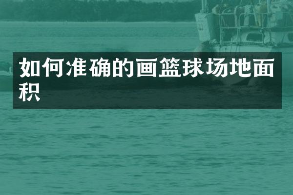 如何准确的画篮球场地面积