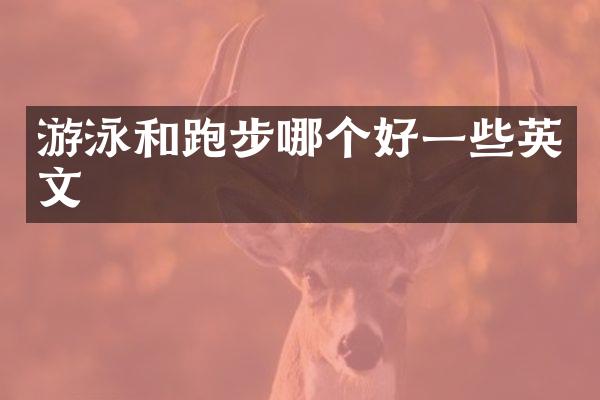 游泳和跑步哪个好一些英文