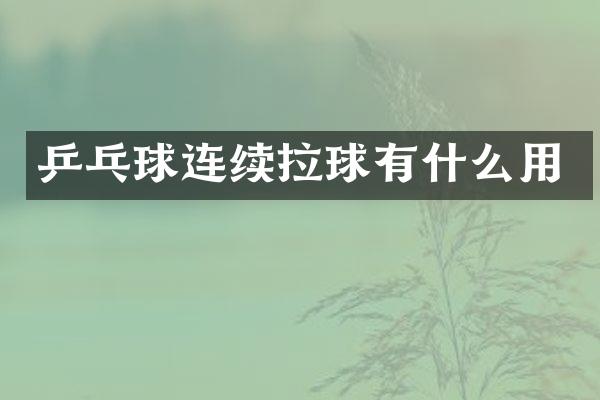 乒乓球连续拉球有什么用