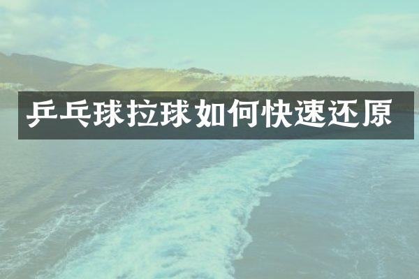 乒乓球拉球如何快速还原