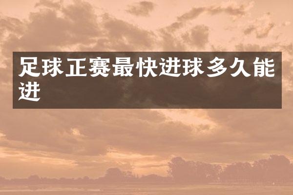 足球正赛最快进球多久能进