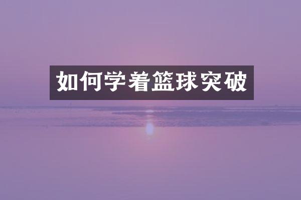 如何学着篮球突破