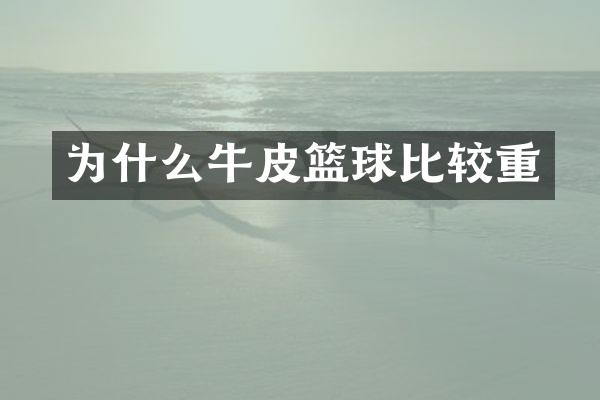 为什么牛皮篮球比较重