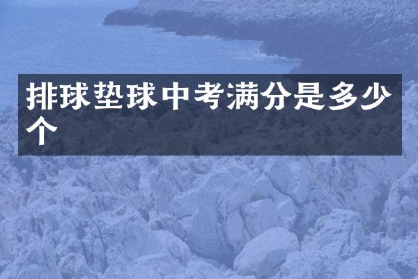 排球垫球中考满分是多少个