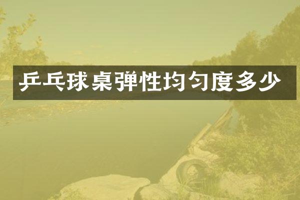 乒乓球桌弹性均匀度多少