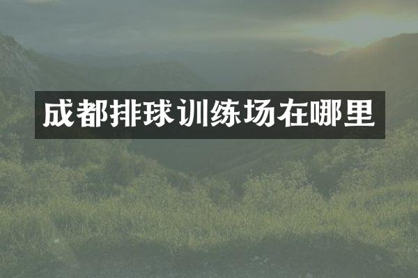 成都排球训练场在哪里