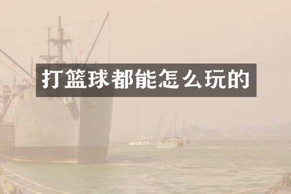 打篮球都能怎么玩的