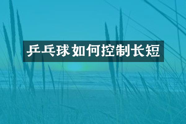 乒乓球如何控制长短