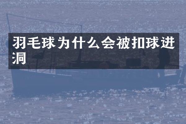 羽毛球为什么会被扣球进洞
