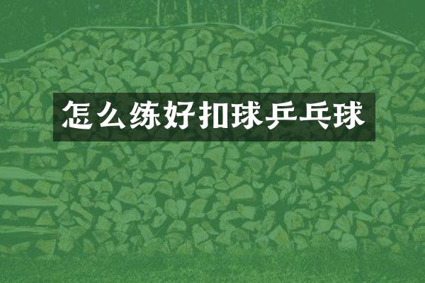 怎么练好扣球乒乓球
