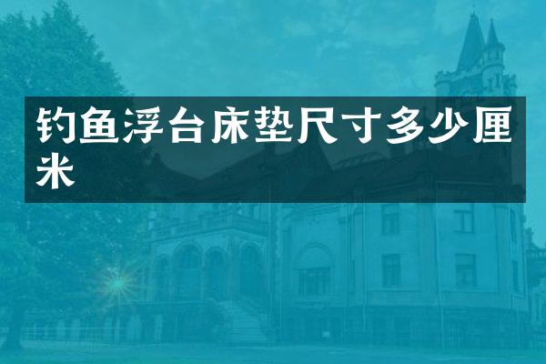 钓鱼浮台床垫尺寸多少厘米