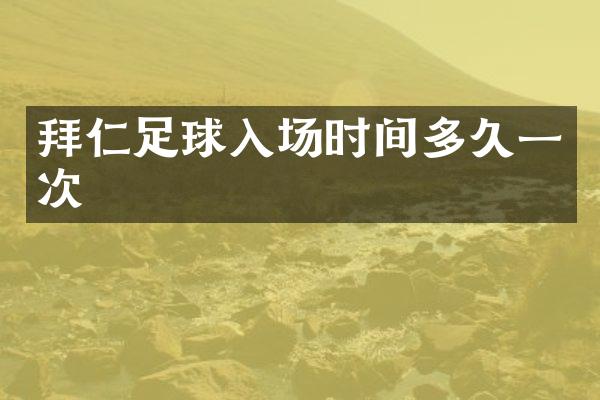拜仁足球入场时间多久一次