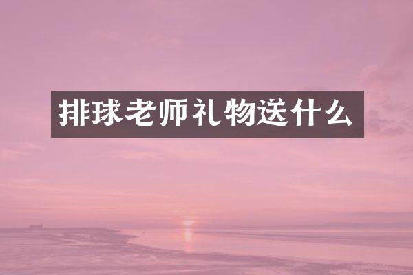 排球老师礼物送什么