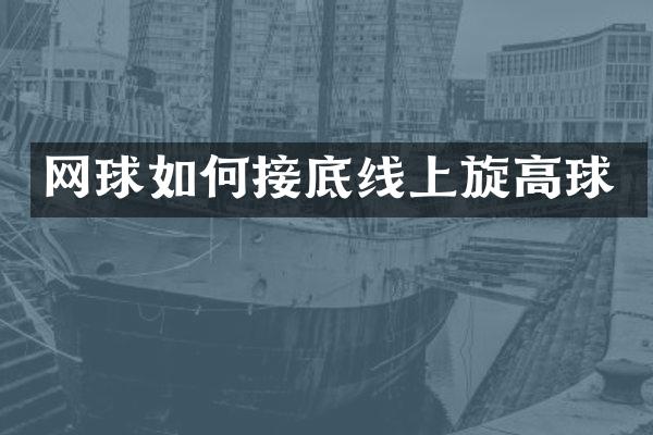 网球如何接底线上旋高球
