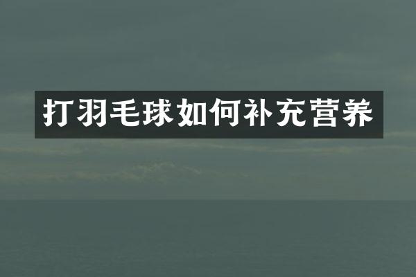 打羽毛球如何补充营养