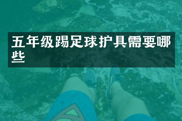 五年级踢足球护具需要哪些
