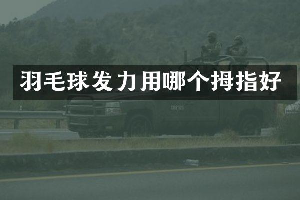 羽毛球发力用哪个拇指好