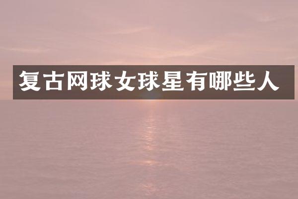 复古网球女球星有哪些人