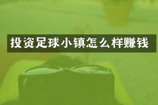 投资足球小镇怎么样赚钱