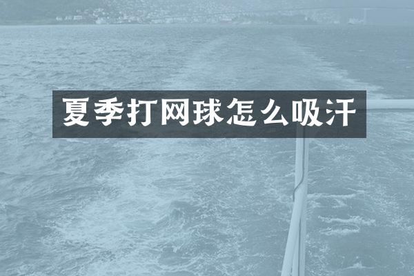 夏季打网球怎么吸汗
