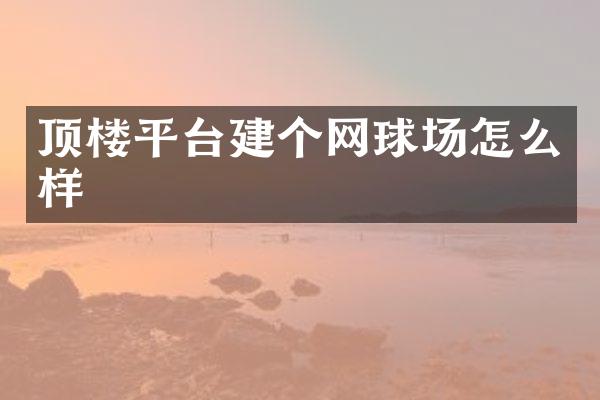 顶楼平台建个网球场怎么样