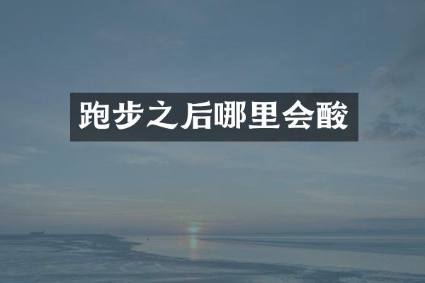 跑步之后哪里会酸