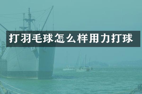 打羽毛球怎么样用力打球