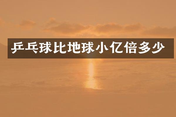 乒乓球比地球小亿倍多少