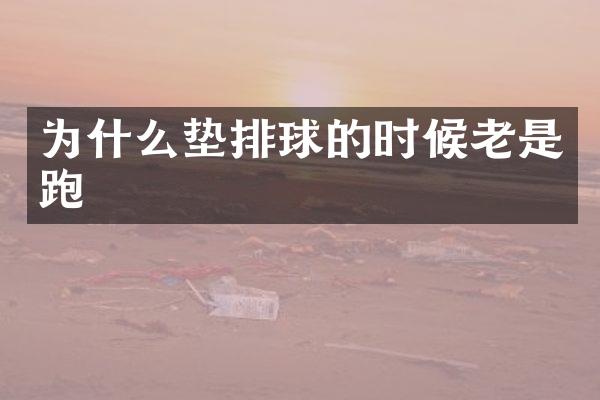 为什么垫排球的时候老是跑