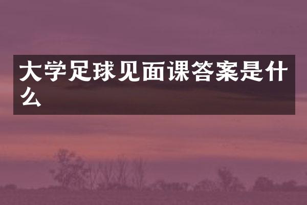 大学足球见面课答案是什么