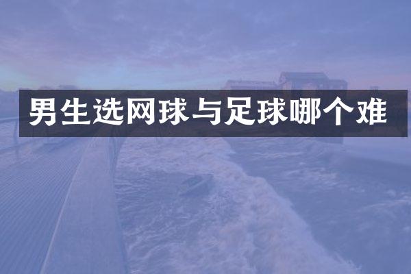 男生选网球与足球哪个难