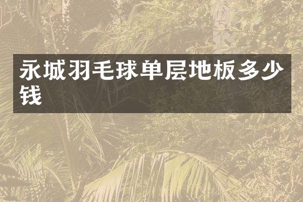 永城羽毛球单层地板多少钱