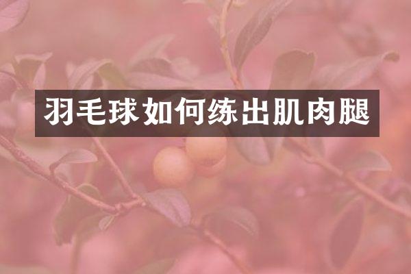 羽毛球如何练出肌肉腿