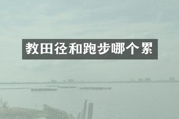 教田径和跑步哪个累