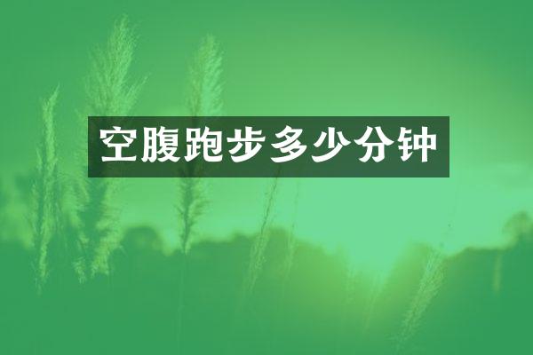 空腹跑步多少分钟