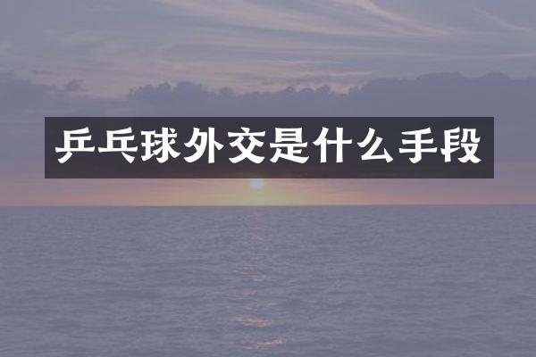 乒乓球外交是什么手段