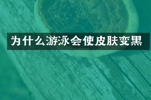 为什么游泳会使皮肤变黑