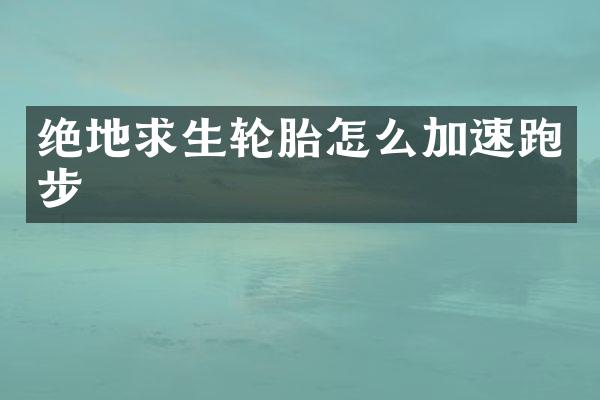 绝地求生轮胎怎么加速跑步