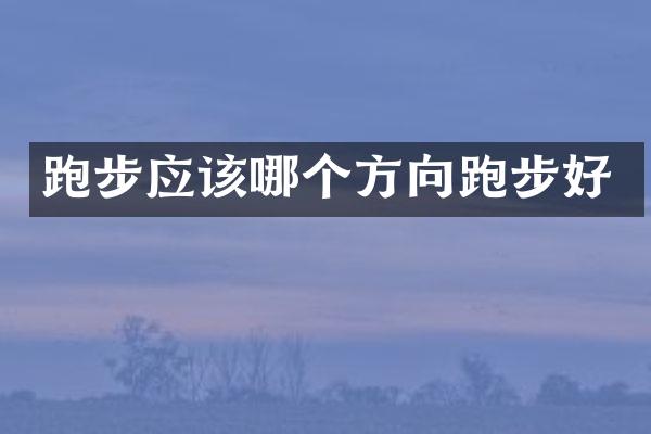 跑步应该哪个方向跑步好