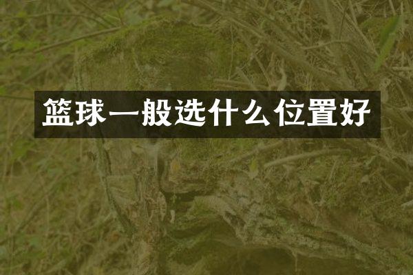 篮球一般选什么位置好