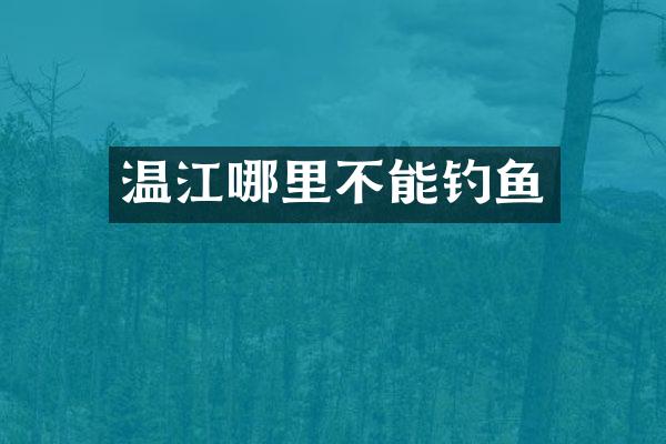 温江哪里不能钓鱼