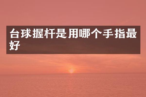 台球握杆是用哪个手指最好