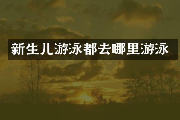 新生儿游泳都去哪里游泳