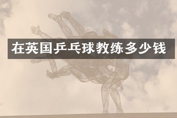 在英国乒乓球教练多少钱