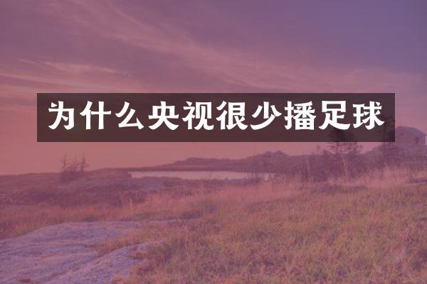 为什么央视很少播足球